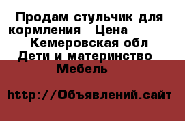 Продам стульчик для кормления › Цена ­ 1 000 - Кемеровская обл. Дети и материнство » Мебель   